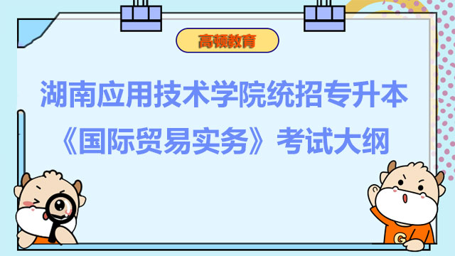 2023年湖南应用技术学院统招专升本《国际贸易实务》考试大纲