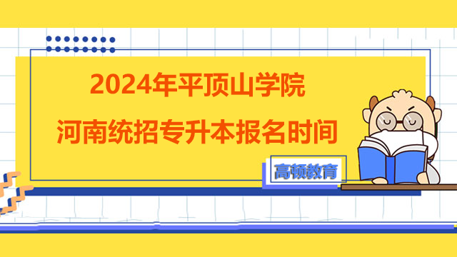 2024年平顶山学院河南统招专升本报名时间