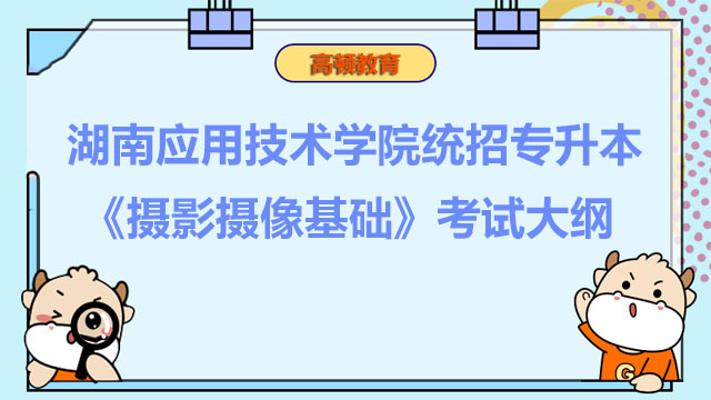 2023年湖南应用技术学院统招专升本《摄影摄像基础》考试大纲