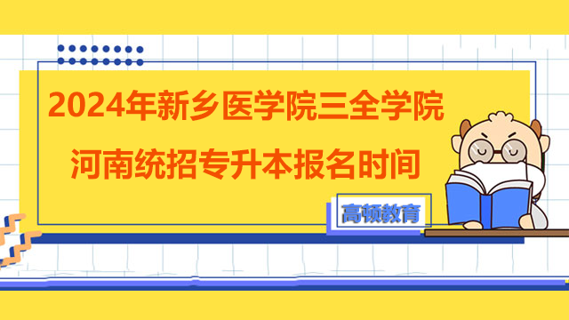 2024年新乡医学院三全学院河南统招专升本报名时间