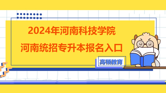 2024年河南科技学院河南统招专升本报名入口