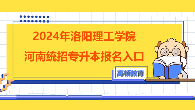 2024年洛阳理工学院河南统招专升本报名入口