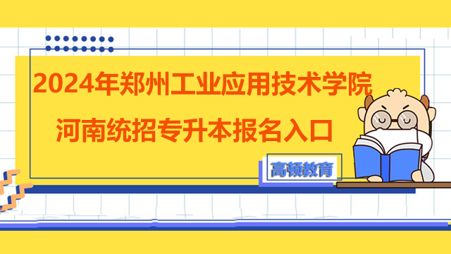 2024年郑州工业应用技术学院河南统招专升本报名入口