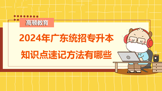 2024年廣東統(tǒng)招專升本知識點速記方法有哪些