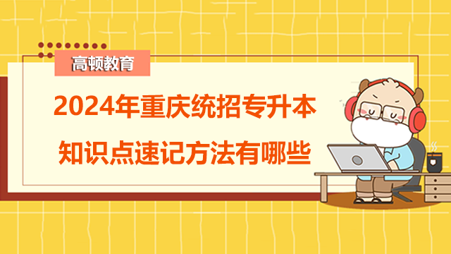 2024年重慶統(tǒng)招專升本知識點速記方法有哪些