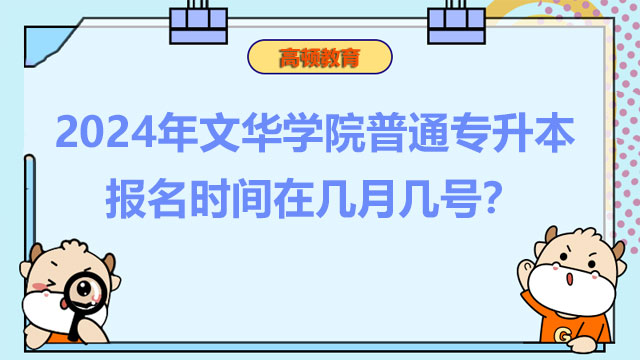 2024年文華學(xué)院普通專升本報名時間在幾月幾號？