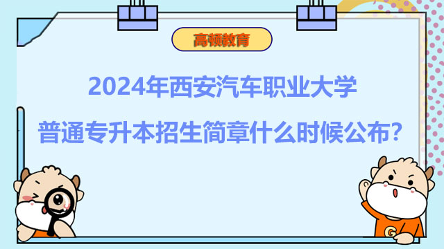 2024年西安汽車(chē)職業(yè)大學(xué)普通專(zhuān)升本招生簡(jiǎn)章什么時(shí)候公布？考生速看