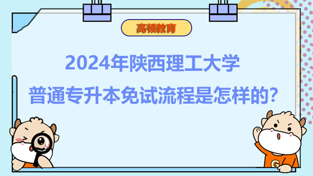 2024年陕西理工大学普通专升本免试流程是怎样的？详情一览