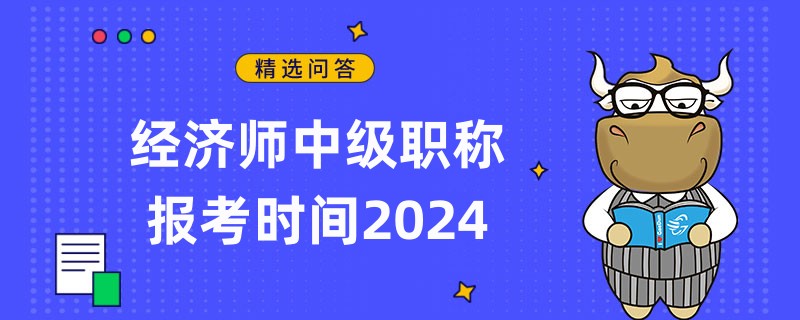 经济师中级职称报考时间2024