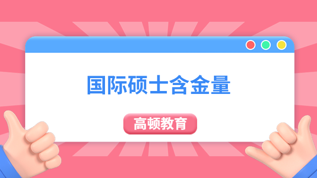 报考2024年国际硕士含金量怎么样？免联考硕士含金量