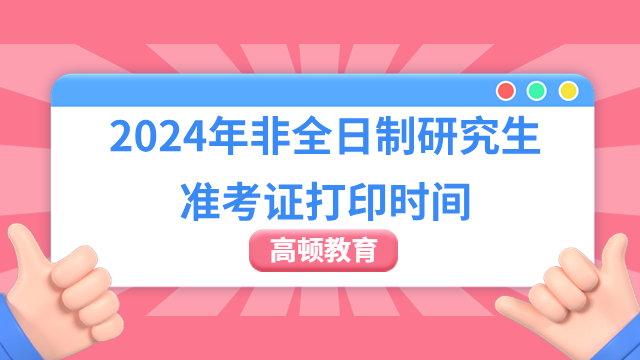 已公布！2024年非全日制研究生准考证打印时间