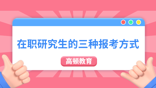 在职研究生的三种报考方式！同等学力+非全日制+国际硕士