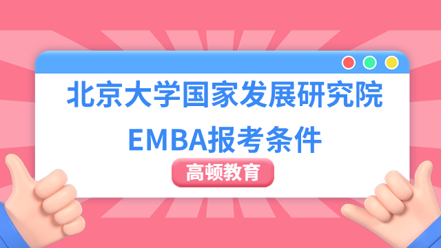 2025年北京大学国家发展研究院EMBA报考条件，速看！