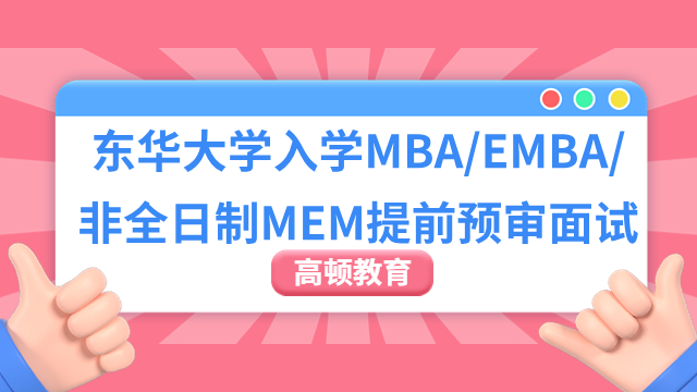 2025年东华大学入学MBA/EMBA/非全日制MEM提前预审面试可以申请了！
