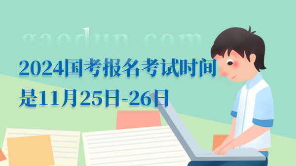 2024國考報(bào)名考試時(shí)間是11月25日-26日