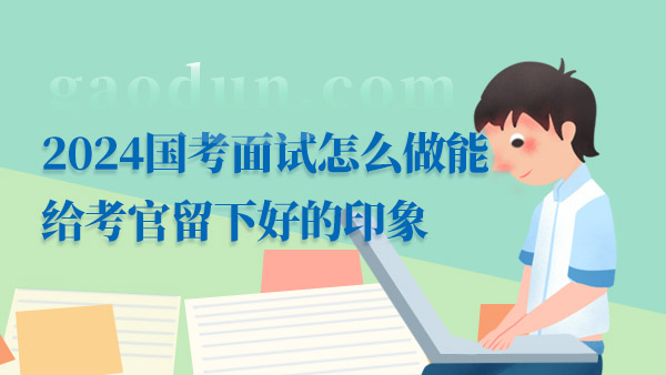 2024國(guó)考面試怎么做能給考官留下好的印象