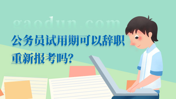 公務(wù)員試用期可以辭職重新報(bào)考嗎？