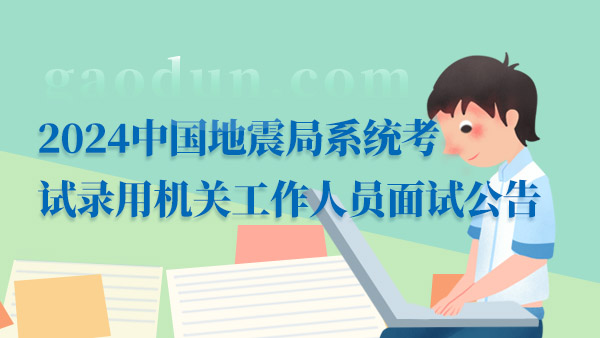 2024中国地震局系统考试录用机关工作人员面试公告