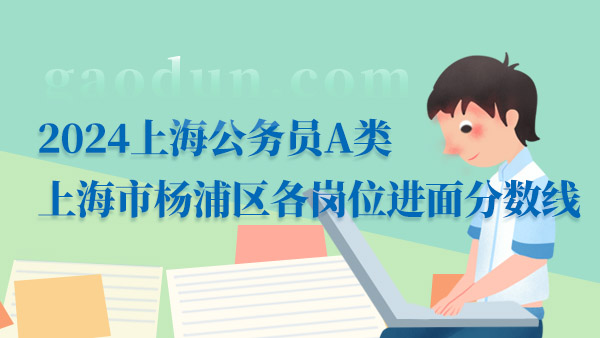 2024上海公務(wù)員A類上海市楊浦區(qū)各崗位進(jìn)面分?jǐn)?shù)線