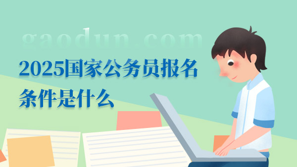 2025国家公务员报名条件是什么？报考必看！