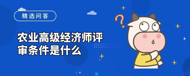 农业高级经济师评审条件是什么