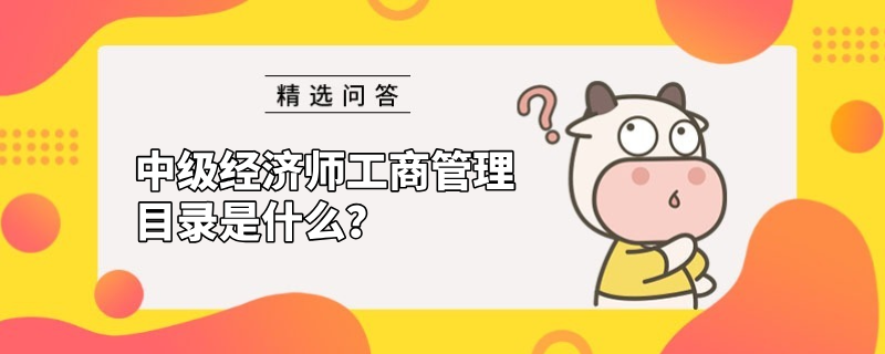 中級經濟師工商管理目錄是什么？