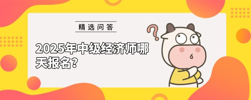 2025年中級經濟師哪天報名？