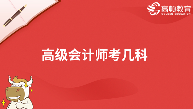 高级会计师考几科?一文看懂考评要求!