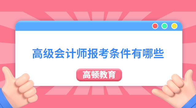2026年高级会计师报考条件有哪些?一文说清楚