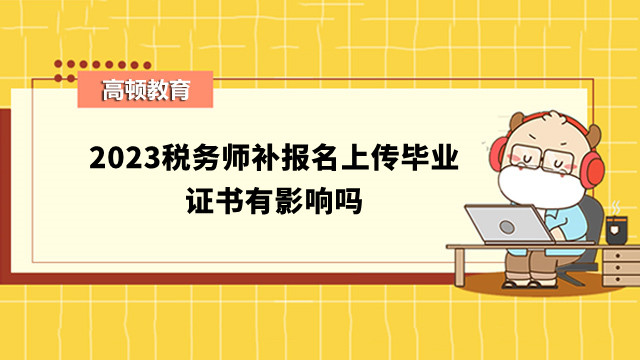 2023稅務(wù)師補(bǔ)報(bào)名上傳畢業(yè)證書有影響嗎