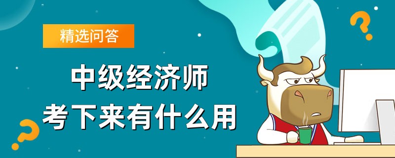 中級經濟師考下來有什么用