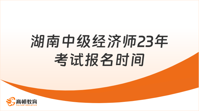 速覽，湖南中級經濟師23年考試報名時間