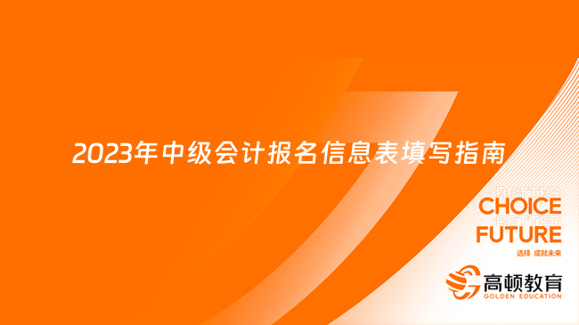 2023年中级会计报名信息表填写指南