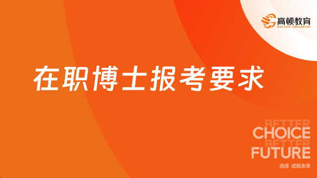 2023年在職博士報(bào)考要求有哪些？在職博士招生