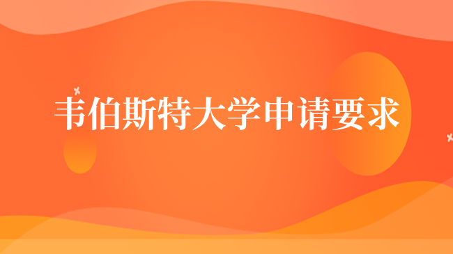 韦伯斯特大学申请要求有哪些？一文盘点！