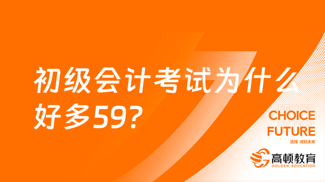 初级会计考试为什么好多59？