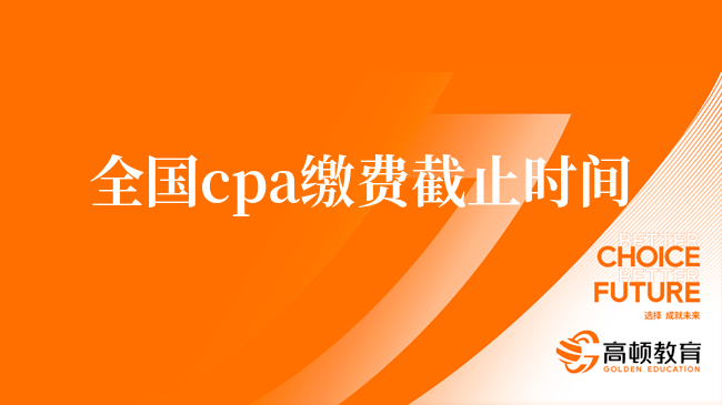 全國cpa繳費(fèi)截止時(shí)間