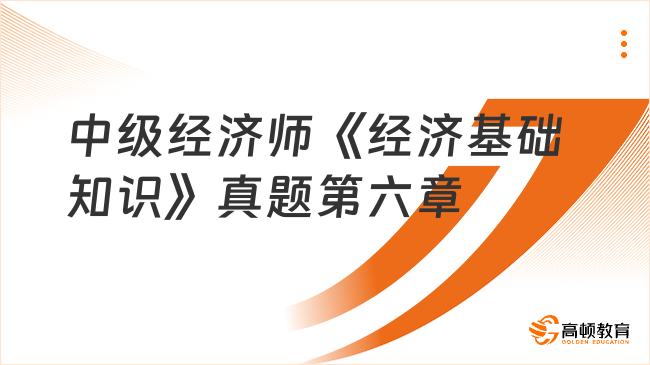 中級經(jīng)濟師《經(jīng)濟基礎知識》真題第六章：市場失靈和政府的干預