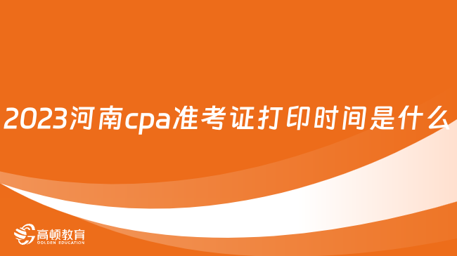 2023河南cpa準考證打印時間是什么