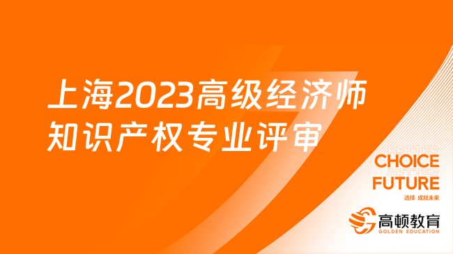 上海2023高级经济师知识产权专业评审