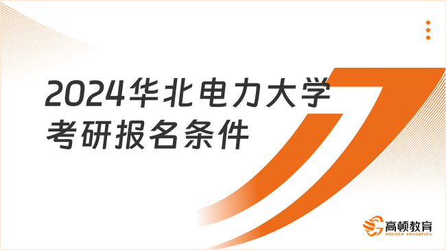 2024华北电力大学考研报名条件