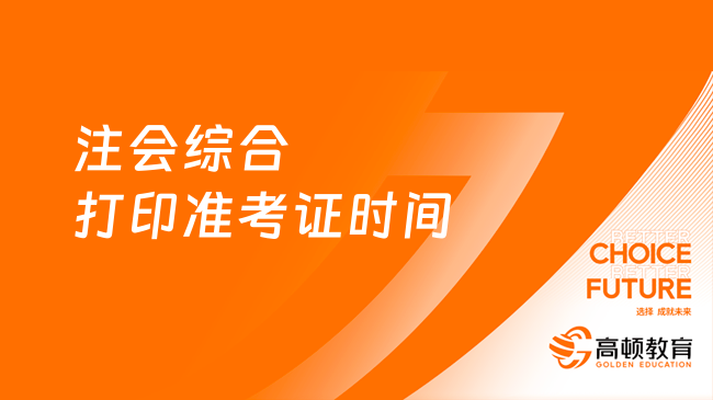 注會(huì)綜合打印準(zhǔn)考證時(shí)間2024年8月7日-22日（持續(xù)16天）