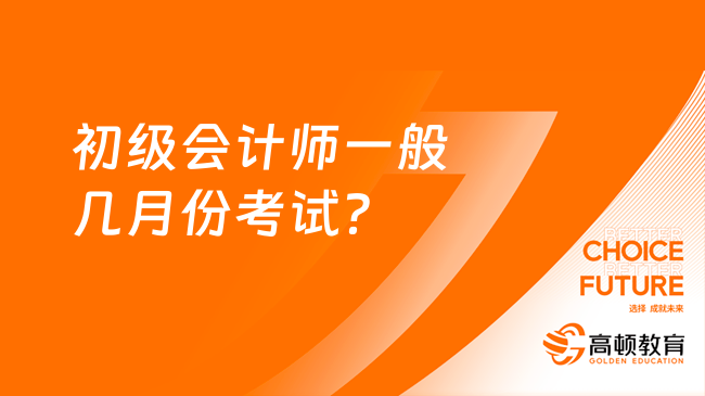 初级会计师一般几月份考试？