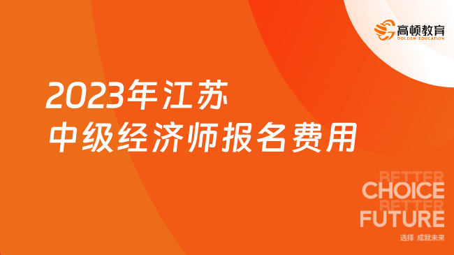 2023年江苏中级经济师报名费用