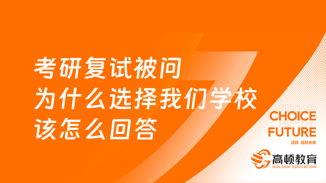 考研复试被问为什么选择我们学校该怎么回答