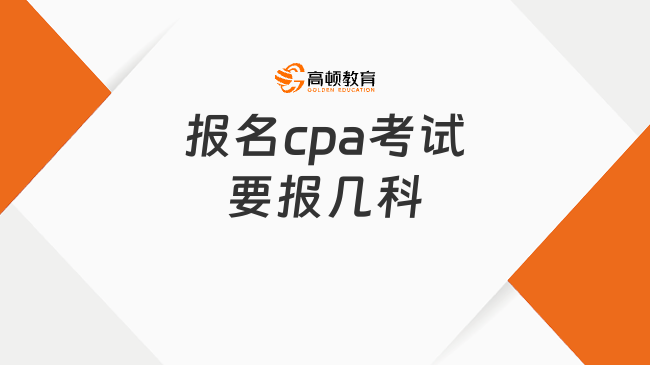 报名cpa考试要报几科