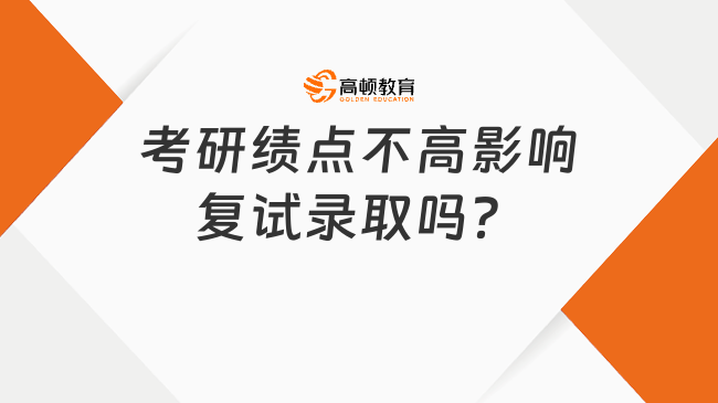 考研會看績點嗎？績點不高影響復(fù)試錄取嗎？