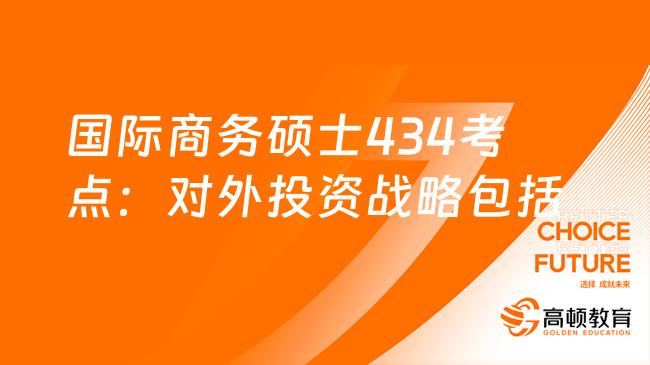 國(guó)際商務(wù)碩士434考點(diǎn)：對(duì)外投資戰(zhàn)略包括哪些