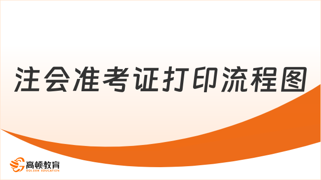 （2023）注會(huì)準(zhǔn)考證打印流程圖公布！一分鐘帶你了解