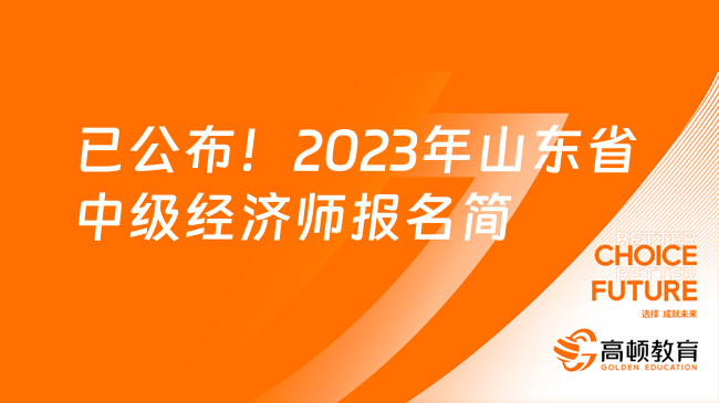 已公布！2023年山东省中级经济师报名简章！